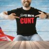 Sorry we’re cunt T-shirt