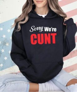 Sorry we’re cunt T-shirt