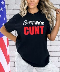 Sorry we’re cunt T-shirt