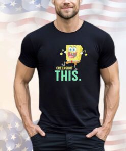 Spongebob creenshot this shirt