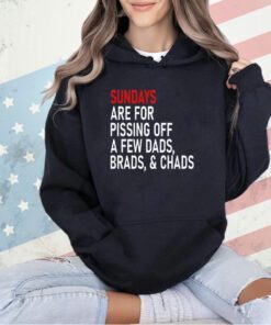 Sundays are for pissing off a few dads brads & chads T-shirt