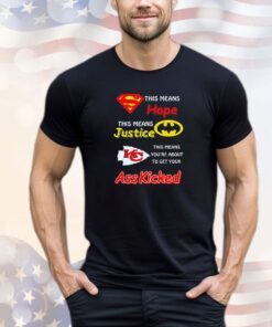Superman this means hope Batman this means justice Kansas City Chiefs ass kicked shirt
