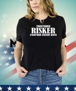 Takutongo Risker Hapana Kusiri Kufa shirt