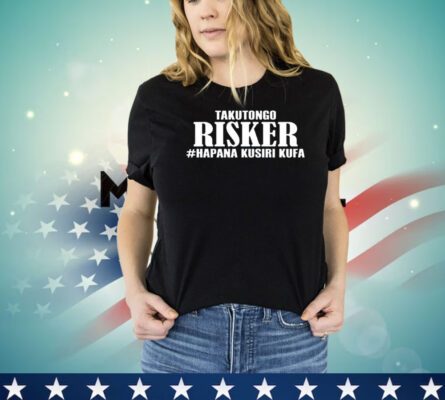 Takutongo Risker Hapana Kusiri Kufa shirt