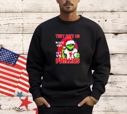 The Grinch they hate us because they ain’t us Philadelphia Phillies Christmas sT-hirt