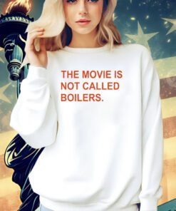 The movie is not called boilers T-shirt