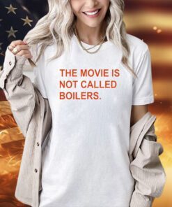 The movie is not called boilers T-shirt