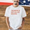The movie is not called boilers T-shirt