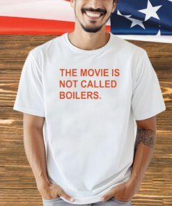 The movie is not called boilers T-shirt