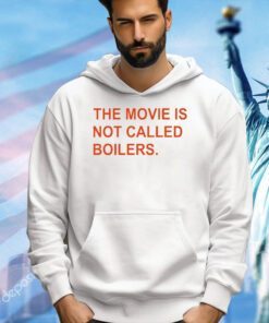 The movie is not called boilers T-shirt