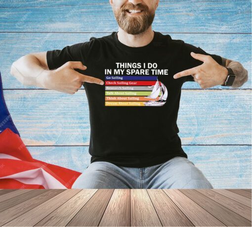 Things i do in my spare time go sailing check sailing gear T-shirt