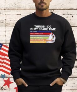 Things i do in my spare time go sailing check sailing gear T-shirt
