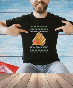 This isn’t a crack house it’s a crack home Christmas shirt