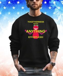 Togetherness makes anything effortless shirt