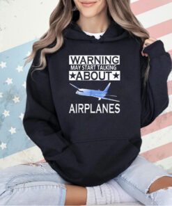 Warning may start talking about airplanes T-shirt