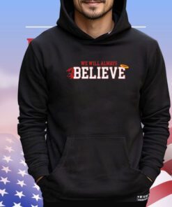 We will always believe shirt