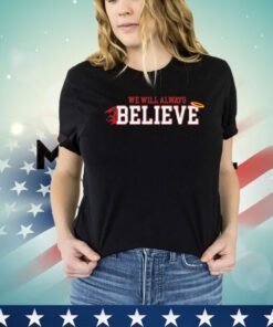 We will always believe shirt
