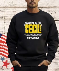 Welcome to the cecil hotel you can check out any time but you can never leave no vacancy shirt