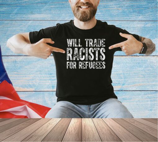 Will trade racists for refugee T-shirt