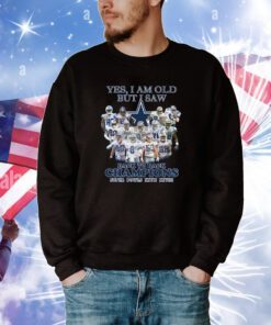 Yes, I Am Old But I Saw Dallas Cowboys Back To Back Champions Super Bowls XXVII XXVIII Shirts