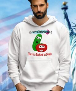 You were a bastard in life you’re a bastard in death T-shirt