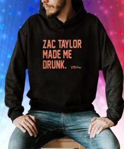 Zac Taylor Made Me Drunk T-Shirts