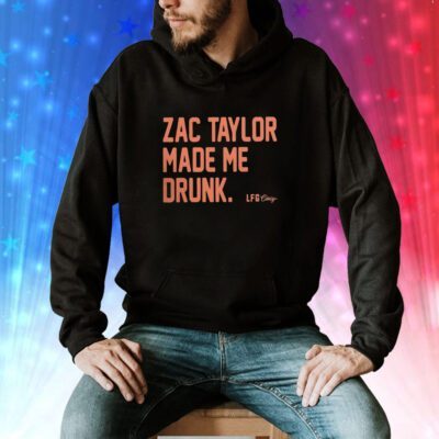 Zac Taylor Made Me Drunk T-Shirts