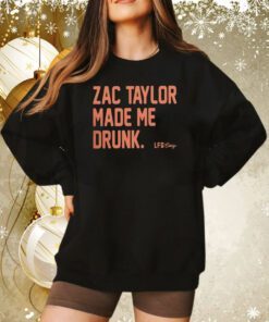 Zac Taylor Made Me Drunk Sweatshirt