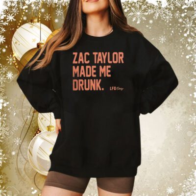Zac Taylor Made Me Drunk Sweatshirt