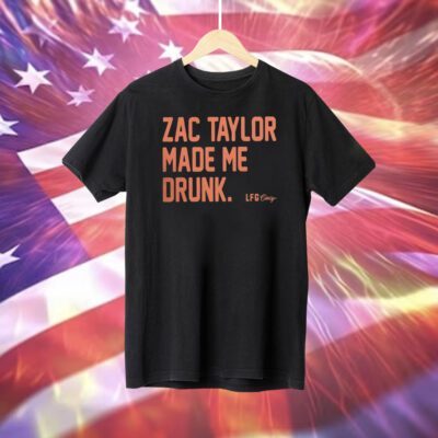 Zac Taylor Made Me Drunk T-Shirt