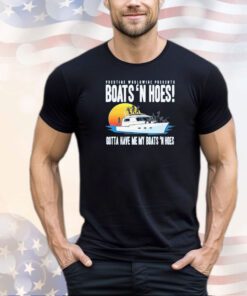 Prestige worldwide presents boats hoes gotta have me my boats n hoes shirt
