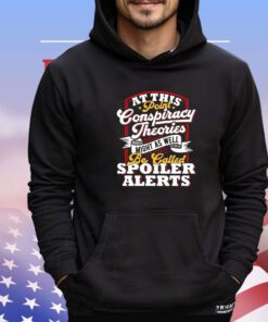At this point conspiracy theories might as well be called spoiler alerts t-shirt