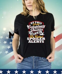 At this point conspiracy theories might as well be called spoiler alerts t-shirt