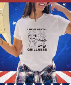 Bear I have mental grillness shirt
