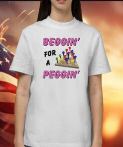 Beggin' For A Peggin' T-Shirts