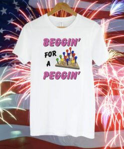 Beggin' For A Peggin' T-Shirt