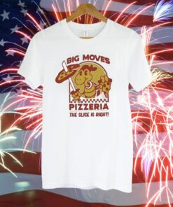 Big Moves Pizzeria The Slice Is Right T-Shirt