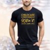 Childcare provider killin’ it every damn day shirt