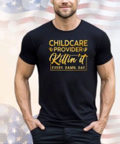 Childcare provider killin’ it every damn day shirt