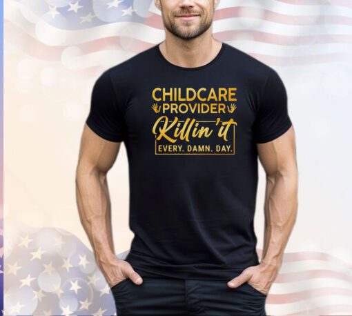 Childcare provider killin’ it every damn day shirt