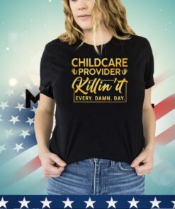 Childcare provider killin’ it every damn day shirt