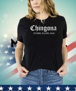 Chingona every damn day shirt