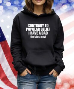 Contrary To Popular Belief I Have A Dad He’S Just Gay TShirts
