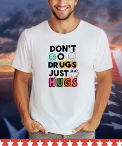 Don’t o drugs just hugs shirt