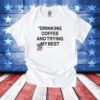 Drinking Coffee And Trying My Best T-Shirts