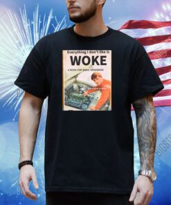 Everything I Don't Like Woke A Book For Basic Dickheads Shirt