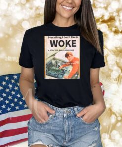 Everything I Don't Like Woke A Book For Basic Dickheads Shirts