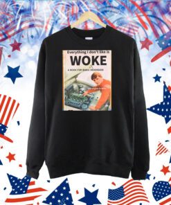 Everything I Don't Like Woke A Book For Basic Dickheads TShirt