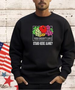 Fruit who doesn’t love stand here alone T-shirt