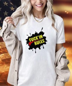 Fuck’in rules shirt